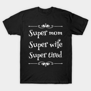 Super mom super wife super tired T-Shirt